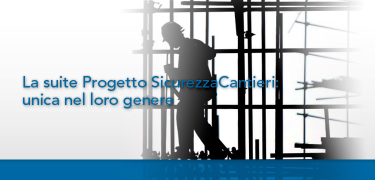 La suite Progetto Sicurezza Cantieri unica nel loro genere